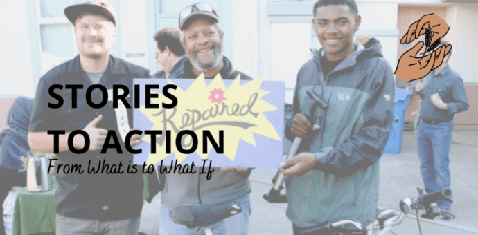 Three men in the foreground with a bicycle in front of them. One is giving a thumbs up, one is holding a sign that says "Repaired", and the third is holding a bicycle pump. Overlayed on top of the photo are the words "Stories to Action. From What Is to What If"